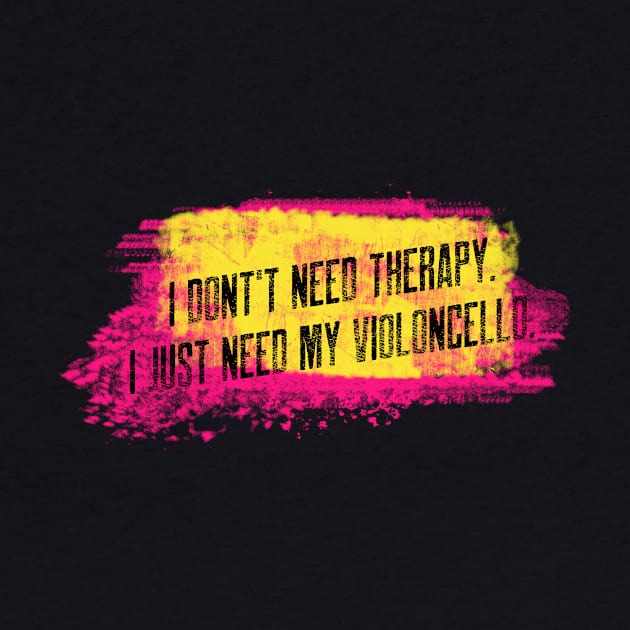 I don't need therapy. I just need my violoncello. by Signes Design